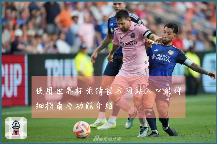 使用世界杯竞猜官方网站入口的详细指南与功能介绍