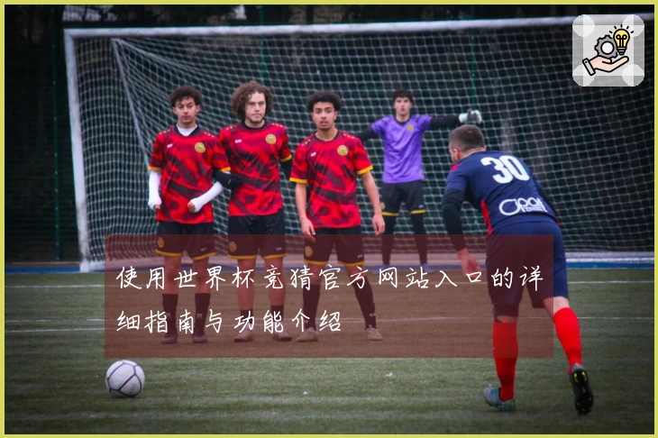 使用世界杯竞猜官方网站入口的详细指南与功能介绍